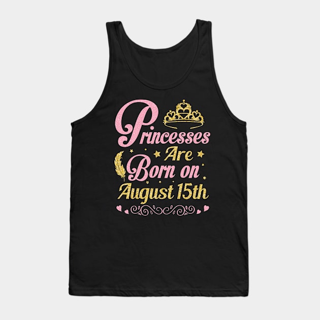 Princesses Are Born On August 15th Happy Birthday To Me Nana Mommy Aunt Sister Wife Niece Daughter Tank Top by joandraelliot